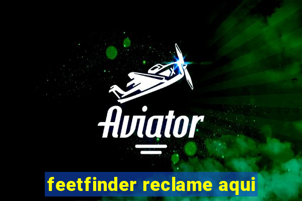 feetfinder reclame aqui